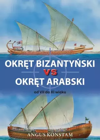 Okręt bizantyński vs okręt arabski od VII do XI w - Angus Konstam