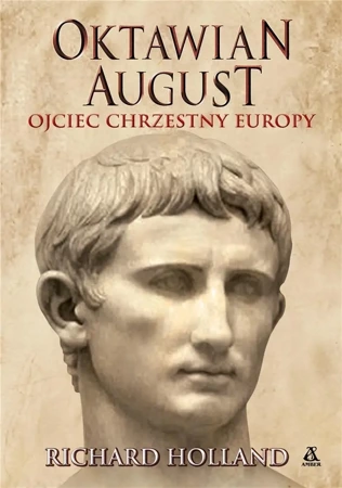 Oktawian August. Ojciec chrzestny Europy - Richard Holland