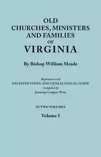 Old Churches, Ministers and Families of Virginia. in Two Volumes. Volume I (Reprinted with Digested Index and Genealogical Guide Compiled by Jennings - William Meade Bishop