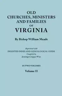 Old Churches, Ministers and Families of Virginia. in Two Volumes. Volume II (Reprinted with Digested Index and Genealogical Guide Compiled by Jennings - William Meade Bishop