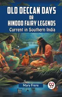 Old Deccan Days Or Hindoo Fairy Legends Current In Southern India - Mary Frere