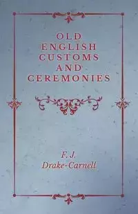 Old English Customs and Ceremonies - Drake-Carnell F. J.