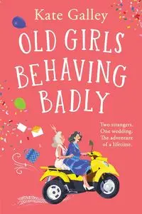 Old Girls Behaving Badly - Kate Galley