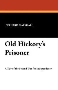 Old Hickory's Prisoner - Marshall Bernard