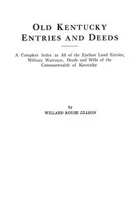 Old Kentucky Entries and Deeds. a Complete Index to All of the Earliest Land Entries, Military Warrants, Deeds and Wills of the Commonwealth of Kentuc - Willard Jillson Rouse