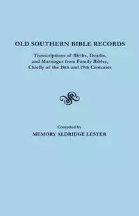 Old Southern Bible Records. Transcriptions of Births, Deaths, and Marriages from Family Bibles, Chiefly of the 18th and 19th Centuries - Lester Memory Aldridge