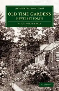 Old Time Gardens, Newly Set Forth - Earle Alice Morse