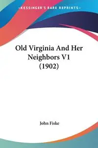 Old Virginia And Her Neighbors V1 (1902) - John Fiske