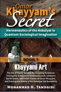 Omar Khayyam's Secret - Mohammad H. Tamdgidi