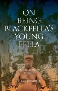 On Being Blackfella's Young Fella - Glenn Loughrey