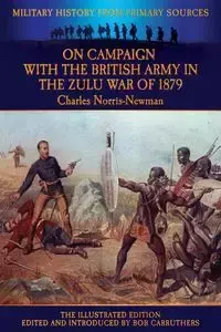 On Campaign with the British Army in the Zulu War of 1879 - The Illustrated Edition - Charles Norris-Newman