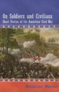 On Soldiers and Civilians - Short Stories of the American Civil War - Ambrose Bierce