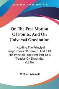 On The Free Motion Of Points, And On Universal Gravitation - William Whewell