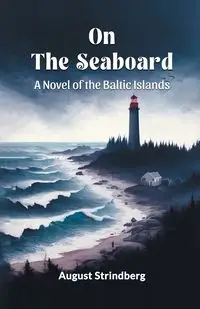 On The Seaboard A Novel Of The Baltic Islands - August Strindberg