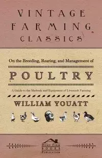 On the Breeding, Rearing, and Management of Poultry - A Guide to the Methods and Equipment of Livestock Farming - William Youatt