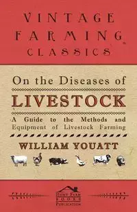 On the Diseases of Livestock - A Guide to the Methods and Equipment of Livestock Farming - William Youatt