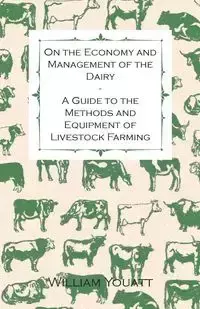 On the Economy and Management of the Dairy - A Guide to the Methods and Equipment of Livestock Farming - William Youatt