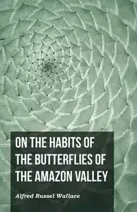 On the Habits of the Butterflies of the Amazon Valley - Wallace Alfred Russel