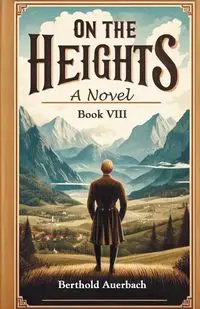 On the Heights A Novel Book VIII - Auerbach Berthold