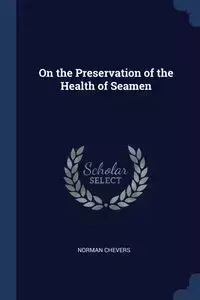 On the Preservation of the Health of Seamen - Norman Chevers
