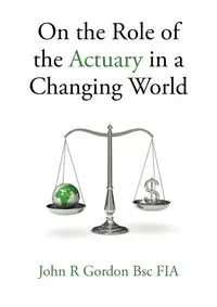 On the Role of the Actuary in a Changing World - Gordon John R.