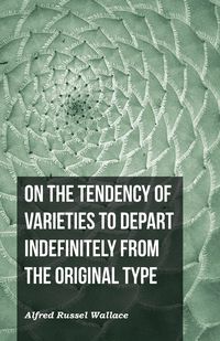 On the Tendency of Varieties to Depart Indefinitely From the Original Type - Wallace Alfred Russel