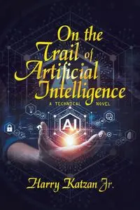 On the Trail of Artificial Intelligence - Harry Katzan Jr.