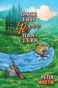 Once This River Ran Clear - Martin Peter