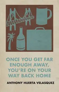 Once You Get Far Enough Away, You're on Your Way Back Home - Anthony Huerta Velasquez