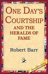 One Days Courtship and the Heralds of Fame - Robert Barr