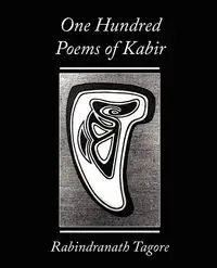 One Hundred Poems of Kabir - Rabindranath Tagore - Rabindranath Tagore