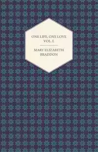 One Life, One Love Vol. I. - Mary Elizabeth Braddon