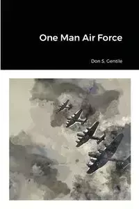 One Man Air Force - Don S. Gentile