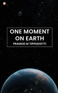 One Moment on Earth - Tippashetti Pramod M