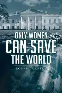 Only Women Can Save the World - Carter Ronald