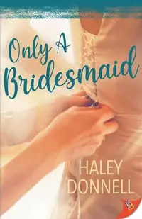Only a Bridesmaid - Donnell Haley
