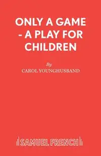 Only a Game - A Play for Children - Carol Younghusband