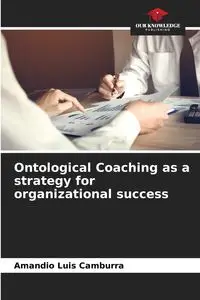 Ontological Coaching as a strategy for organizational success - Luis Camburra Amandio