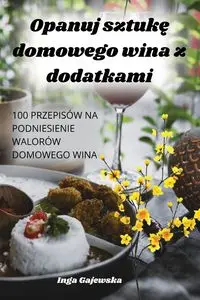 Opanuj sztukę domowego wina z dodatkami - Inga Gajewska