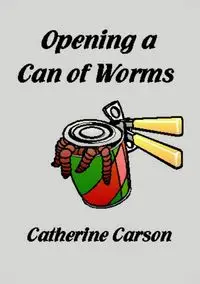 Opening a Can of Worms - Carson Catherine