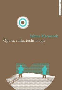 Opera ciała technologie - Sabina Macioszek