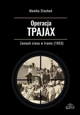 Operacja TPAJAX. Zamach stanu w Iranie (1953) - Monika Stachoń