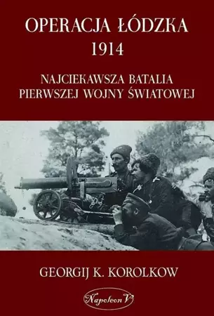 Operacja łódzka 1914. Najciekawsza batalia... - Georgij K. Korolkow