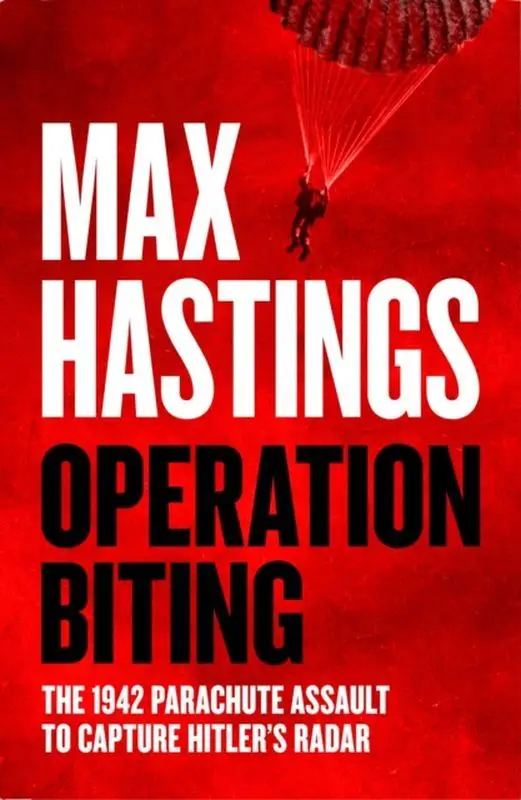 Operation Biting. The 1942 Parachute Assault to Capture Hitler’s Radar wer. angielska - Max Hastings