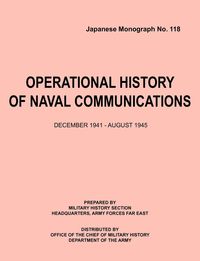 Operational History of Naval Communications December 1941 - August 1945 (Japanese Mongraph, Number 118) - Center of Military History