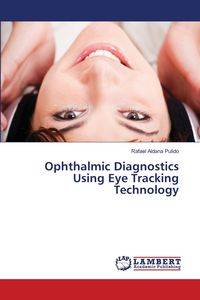 Ophthalmic Diagnostics Using Eye Tracking Technology - Rafael Aldana Pulido