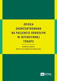 Opieka skoncentrowana na pacjencie dorosłym w intensywnej terapii - Wioletta Anna Mędrzycka-Dąbrowska