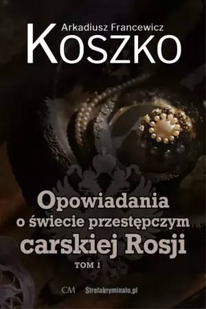 Opowiadania o świecie przestępczym carskiej.. T.1 - A. F. Koszko