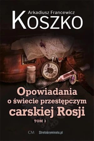 Opowiadania o świecie przestępczym carskiej.. T.3 - Arkadiusz Francewicz Koszko