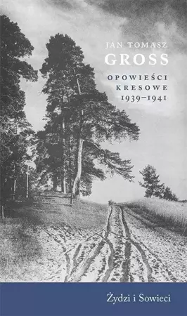 Opowieści kresowe 1939-1941. Żydzi i Sowieci - Jan Tomasz Gross